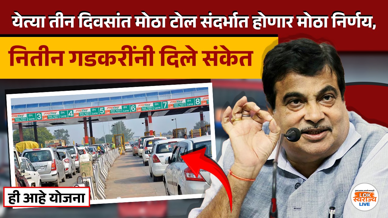 येत्या तीन दिवसांत मोठा टोल संदर्भात होणार मोठा निर्णय, नितीन गडकरींनी दिले संकेत | Nitin Gadkari Will Make Big Announcement On Toll Tax